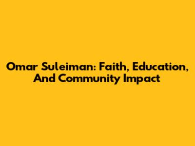 Omar Suleiman: Faith, Education, And Community Impact