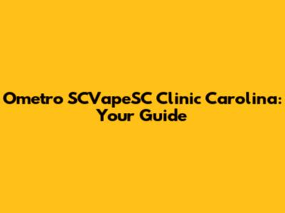 Ometro SCVapeSC Clinic Carolina: Your Guide