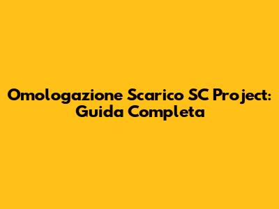 Omologazione Scarico SC Project: Guida Completa