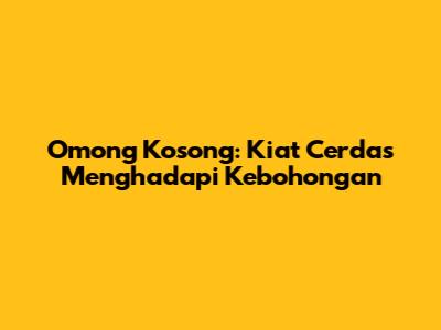 Omong Kosong: Kiat Cerdas Menghadapi Kebohongan