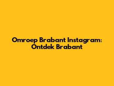 Omroep Brabant Instagram: Ontdek Brabant