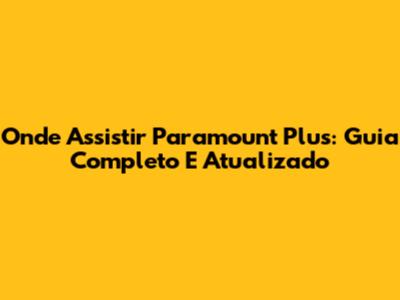 Onde Assistir Paramount Plus: Guia Completo E Atualizado
