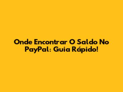 Onde Encontrar O Saldo No PayPal: Guia Rápido!