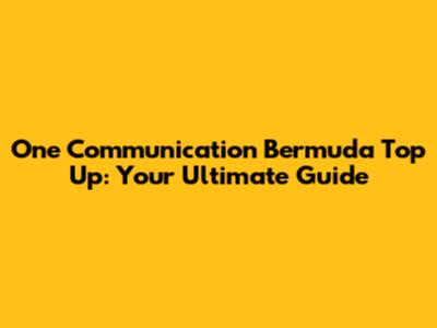 One Communication Bermuda Top Up: Your Ultimate Guide