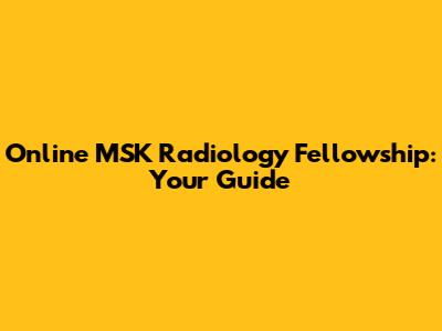 Online MSK Radiology Fellowship: Your Guide
