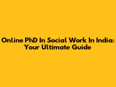 Online PhD In Social Work In India: Your Ultimate Guide