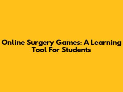Online Surgery Games: A Learning Tool For Students