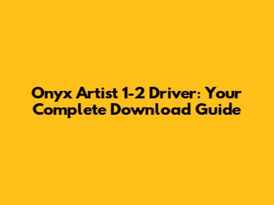 Onyx Artist 1-2 Driver: Your Complete Download Guide