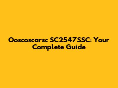 Ooscoscarsc SC2547SSC: Your Complete Guide