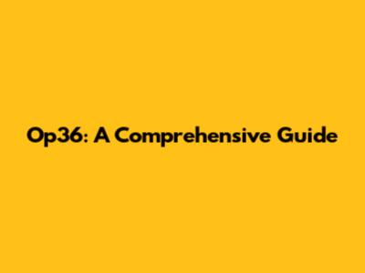 Op36: A Comprehensive Guide