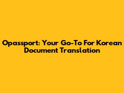 Opassport: Your Go-To For Korean Document Translation