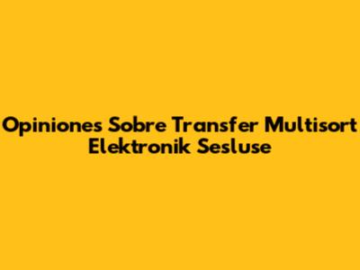 Opiniones Sobre Transfer Multisort Elektronik Sesluse