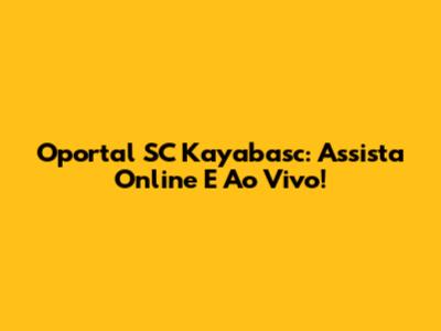 Oportal SC Kayabasc: Assista Online E Ao Vivo!