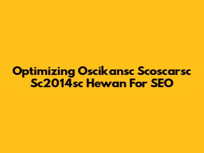 Optimizing Oscikansc Scoscarsc Sc2014sc Hewan For SEO