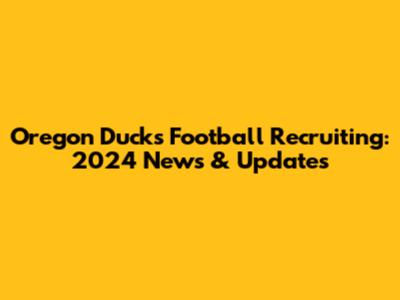 Oregon Ducks Football Recruiting: 2024 News & Updates