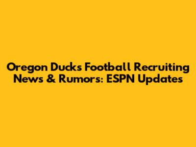 Oregon Ducks Football Recruiting News & Rumors: ESPN Updates