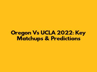 Oregon Vs UCLA 2022: Key Matchups & Predictions