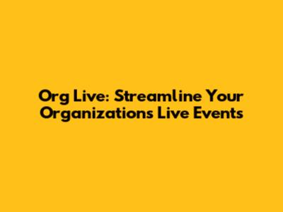 Org Live: Streamline Your Organization's Live Events