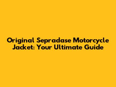Original Sepradase Motorcycle Jacket: Your Ultimate Guide