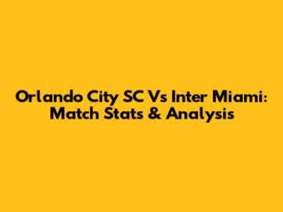 Orlando City SC Vs Inter Miami: Match Stats & Analysis