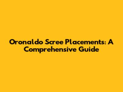 Oronaldo Scree Placements: A Comprehensive Guide