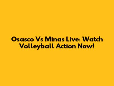 Osasco Vs Minas Live: Watch Volleyball Action Now!