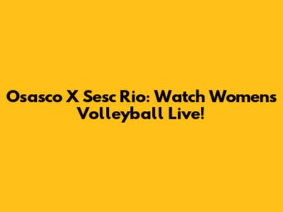 Osasco X Sesc Rio: Watch Women's Volleyball Live!