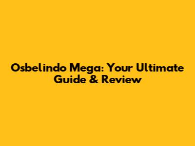 Osbelindo Mega: Your Ultimate Guide & Review