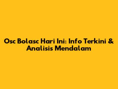 Osc Bolasc Hari Ini: Info Terkini & Analisis Mendalam