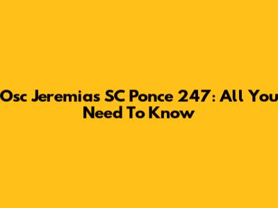 Osc Jeremias SC Ponce 247: All You Need To Know