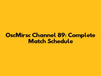OscMirsc Channel 89: Complete Match Schedule