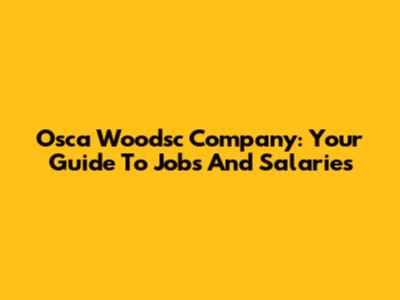 Osca Woodsc Company: Your Guide To Jobs And Salaries