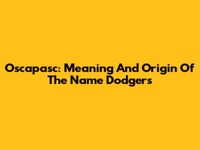 Oscapasc: Meaning And Origin Of The Name Dodgers