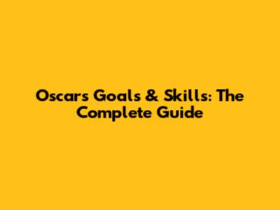 Oscar's Goals & Skills: The Complete Guide