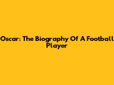 Oscar: The Biography Of A Football Player