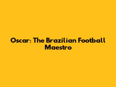 Oscar: The Brazilian Football Maestro