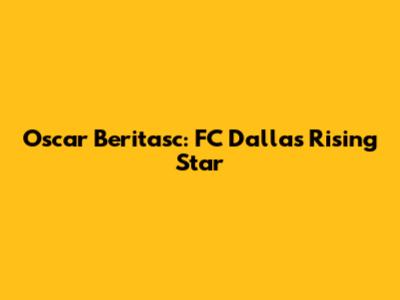 Oscar Beritasc: FC Dallas' Rising Star