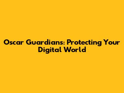 Oscar Guardians: Protecting Your Digital World