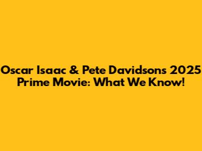 Oscar Isaac & Pete Davidson's 2025 Prime Movie: What We Know!