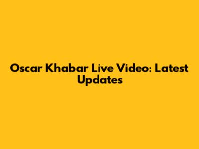 Oscar Khabar Live Video: Latest Updates