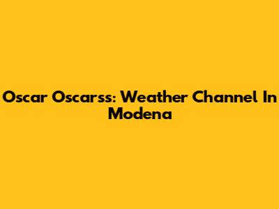 Oscar Oscarss: Weather Channel In Modena