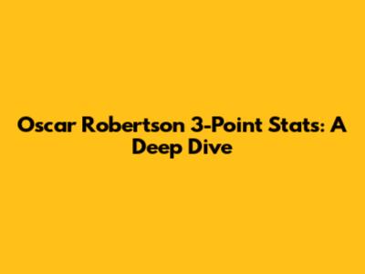 Oscar Robertson 3-Point Stats: A Deep Dive