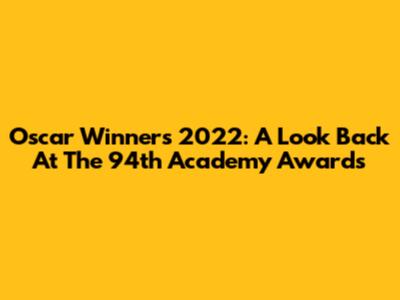 Oscar Winners 2022: A Look Back At The 94th Academy Awards