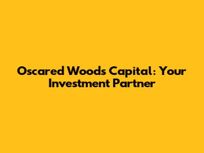 Oscared Woods Capital: Your Investment Partner