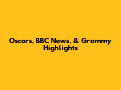 Oscars, BBC News, & Grammy Highlights