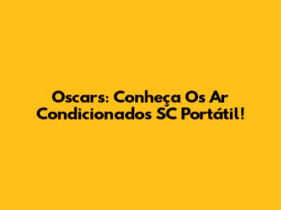 Oscars: Conheça Os Ar Condicionados SC Portátil!