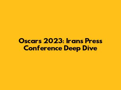 Oscars 2023: Iran's Press Conference Deep Dive