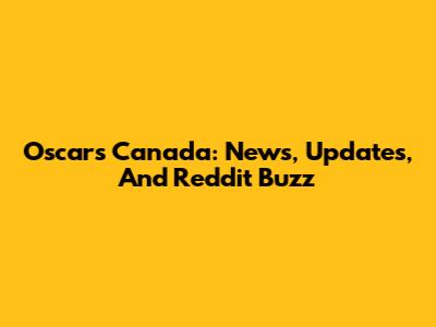 Oscars Canada: News, Updates, And Reddit Buzz