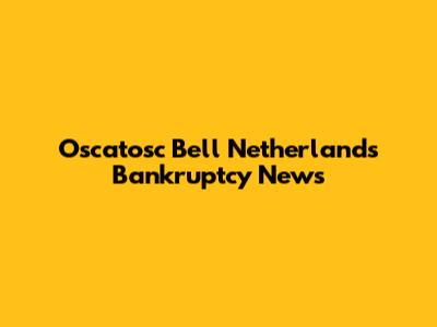 Oscatosc Bell Netherlands Bankruptcy News