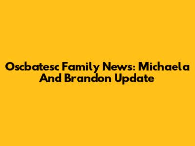 Oscbatesc Family News: Michaela And Brandon Update